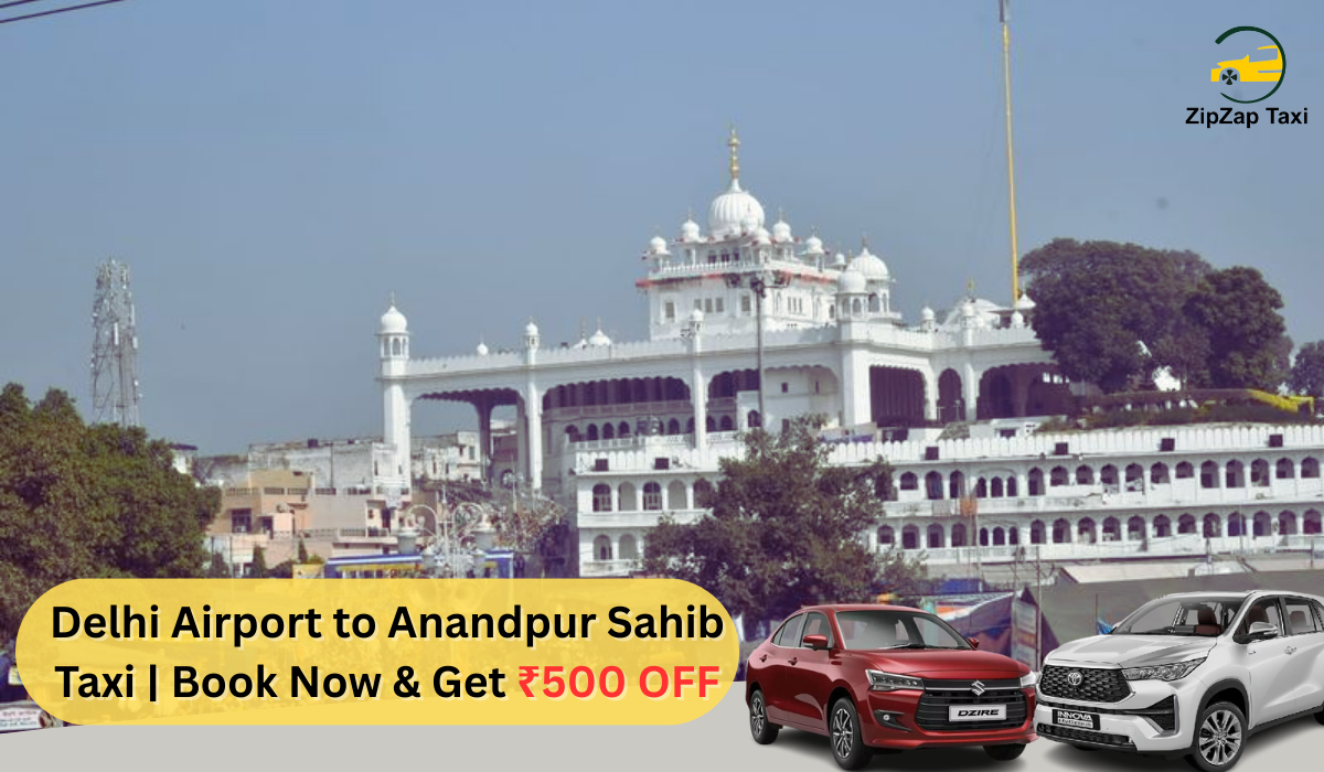 Delhi Airport to Anandpur Sahib Taxi – Save ₹500, Book Now | Zipzap Taxi