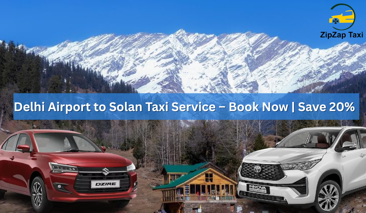 Delhi Airport to Solan Taxi Service – Book Now | Save 20% - ZipZap Taxi